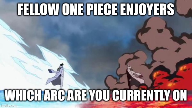 One Piece Magma Vs Ice 1v1 | FELLOW ONE PIECE ENJOYERS; WHICH ARC ARE YOU CURRENTLY ON | image tagged in one piece magma vs ice 1v1 | made w/ Imgflip meme maker