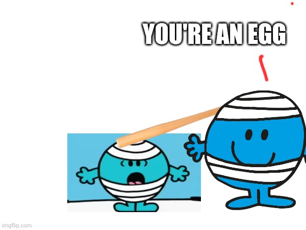 YOU'RE AN EGG | made w/ Imgflip meme maker