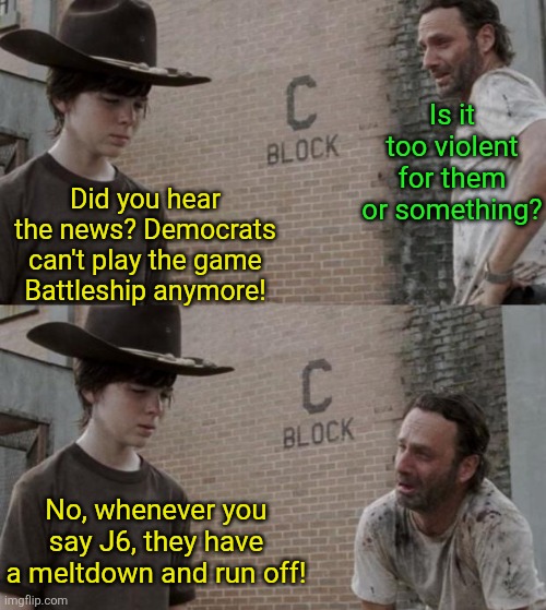 Dad jokes and Democrat jokes never get old! | Is it too violent for them or something? Did you hear the news? Democrats can't play the game Battleship anymore! No, whenever you say J6, they have a meltdown and run off! | image tagged in rick and carl,jokes,democrats,truth,battleship,personality | made w/ Imgflip meme maker
