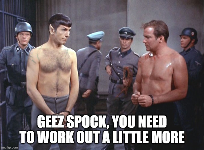 Buff Captain | GEEZ SPOCK, YOU NEED TO WORK OUT A LITTLE MORE | image tagged in star trek | made w/ Imgflip meme maker