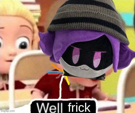 Well Frick (clean} | image tagged in well frick clean | made w/ Imgflip meme maker