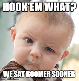 Skeptical Baby Meme | HOOK'EM WHAT? WE SAY BOOMER SOONER | image tagged in memes,skeptical baby | made w/ Imgflip meme maker