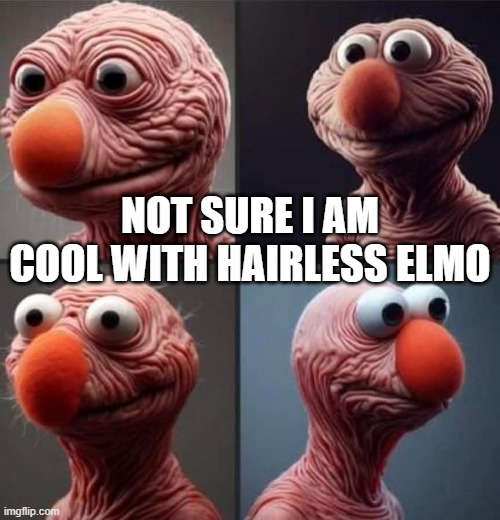 Tickle That Elmo | NOT SURE I AM COOL WITH HAIRLESS ELMO | image tagged in cursed image | made w/ Imgflip meme maker
