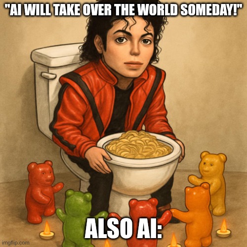Ai meme | "AI WILL TAKE OVER THE WORLD SOMEDAY!"; ALSO AI: | image tagged in draw micheal jackson in a toilet with noodles in it with gummy b | made w/ Imgflip meme maker