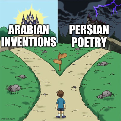 Arab vs persian | ARABIAN INVENTIONS; PERSIAN POETRY | image tagged in two paths,iran,iranian,persian,arab,inventions | made w/ Imgflip meme maker