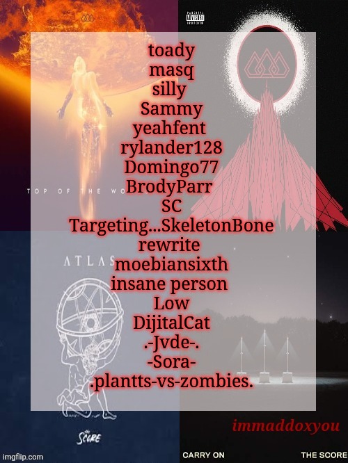 who else joined msmg in 2025? | toady
masq
silly 
Sammy
yeahfent 
rylander128
Domingo77
BrodyParr 
SC
Targeting...SkeletonBone
rewrite 
moebiansixth
insane person 
Low
DijitalCat
.-Jvde-.
-Sora-
.plantts-vs-zombies. | image tagged in immaddoxyou's epic asf the score announcement temp | made w/ Imgflip meme maker