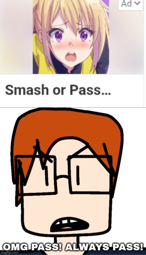MC reacting to really cursed ads his creator gets | OMG PASS! ALWAYS PASS! | image tagged in mc with and without glasses,cursed,ads,moscovio may,anime | made w/ Imgflip meme maker