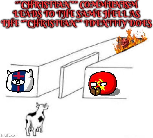 “”CHRISTIAN”” COMMUNISM LEADS TO THE SAME HELL AS THE “”CHRISTIAN“” IDENTITY DOES | image tagged in communism,christianity | made w/ Imgflip meme maker