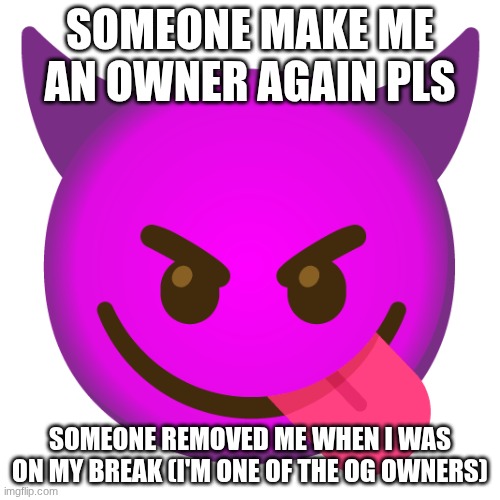 add me back pls :) | SOMEONE MAKE ME AN OWNER AGAIN PLS; SOMEONE REMOVED ME WHEN I WAS ON MY BREAK (I'M ONE OF THE OG OWNERS) | image tagged in zenction's announcement template | made w/ Imgflip meme maker