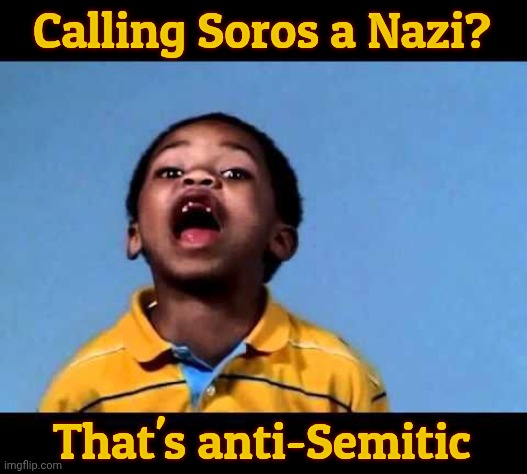 Soros. The only Jewish person in the world you can criticize without being called anti-Semitic | Calling Soros a Nazi? That's anti-Semitic | image tagged in that's racist 2,george soros,magats can't shut up about him,that's anti-semitic,soros was a nazi general when he was 10,derp | made w/ Imgflip meme maker