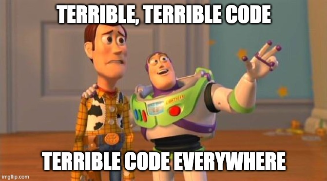 Terrible Code | TERRIBLE, TERRIBLE CODE; TERRIBLE CODE EVERYWHERE | image tagged in buzz and woody | made w/ Imgflip meme maker