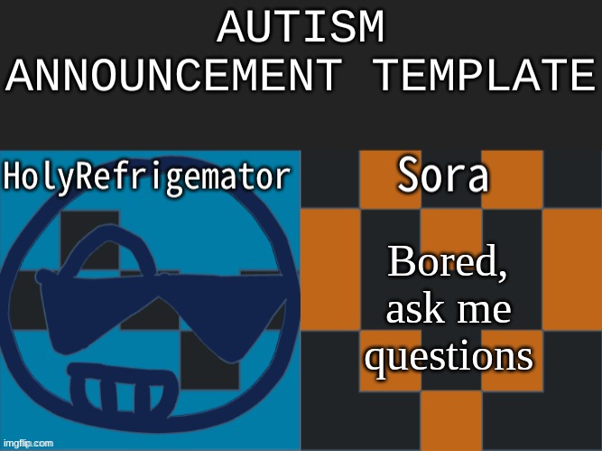 Autism announcement | Bored, ask me questions | image tagged in autism announcement | made w/ Imgflip meme maker
