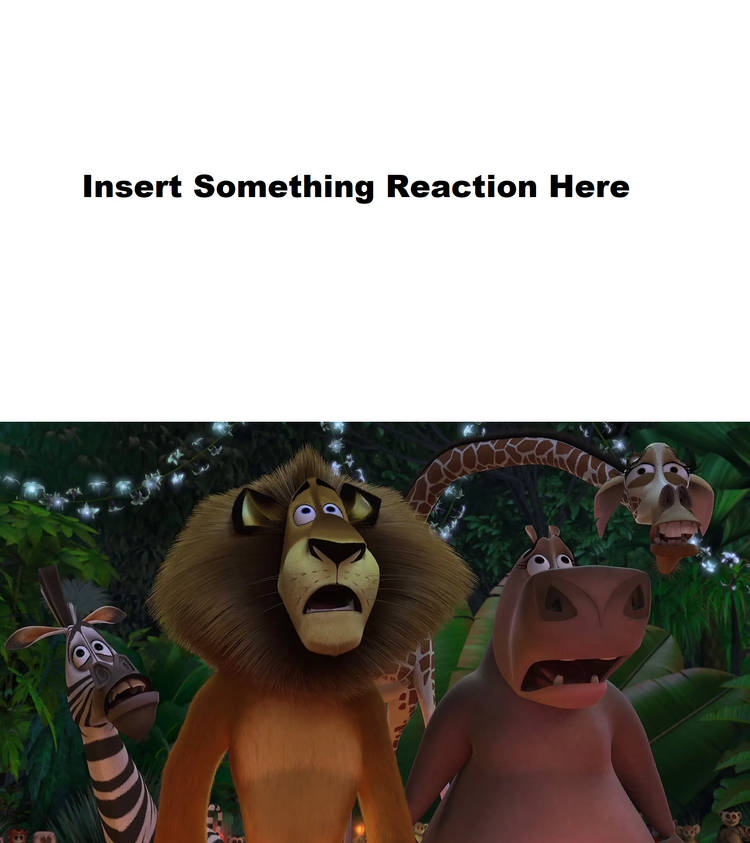 Alex, Marty, Melman and Gloria Reacts To Who? Blank Meme Template