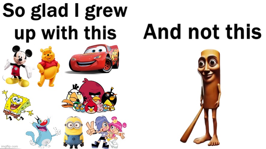 It's pretty sad to see kids nowadays grow up with soulless AI slop | image tagged in so glad i grew up with this | made w/ Imgflip meme maker