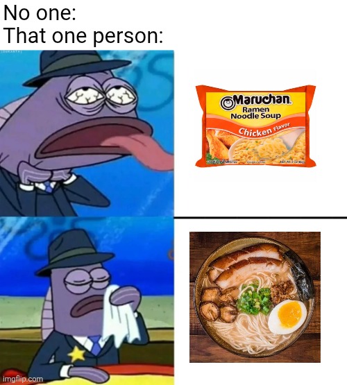 Ramen meme | No one:
That one person: | image tagged in spongebob health inspector meme | made w/ Imgflip meme maker