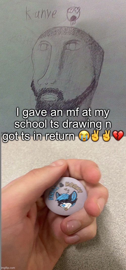 I gave an mf at my school ts drawing n got ts in return 😭✌️✌️💔 | made w/ Imgflip meme maker