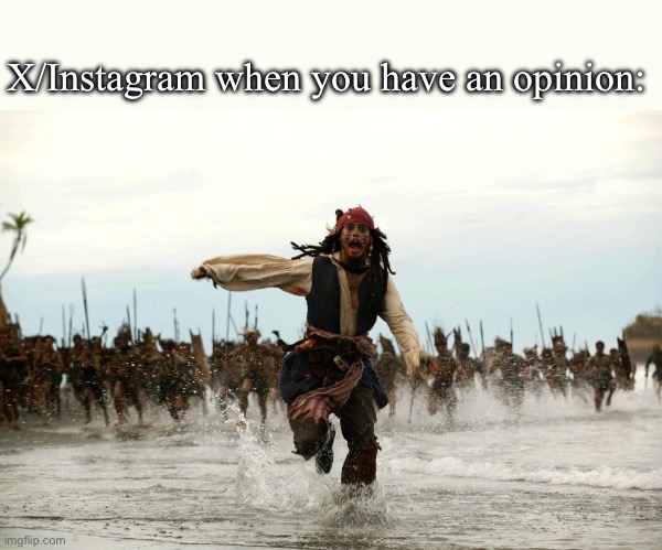 Especially about Taylor Swift | X/Instagram when you have an opinion: | image tagged in captain jack sparrow running,memes,twitter,tiktok,instagram,inanutshell | made w/ Imgflip meme maker