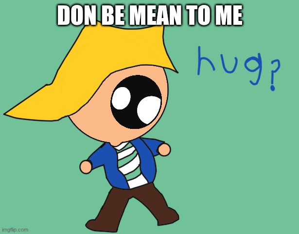 DON BE MEAN TO ME | made w/ Imgflip meme maker