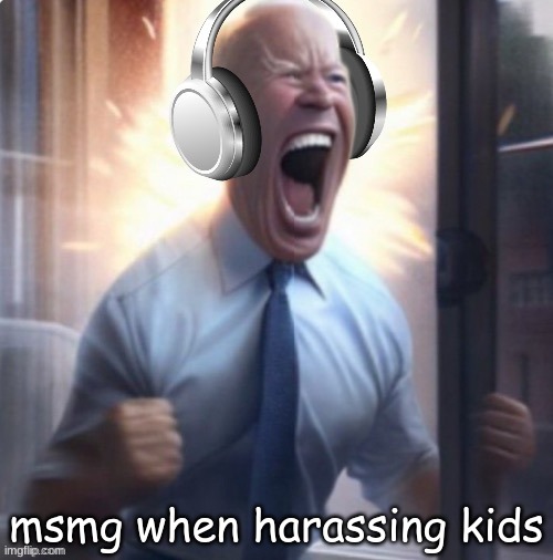 Joe Biden headphones | msmg when harassing kids | image tagged in joe biden headphones | made w/ Imgflip meme maker