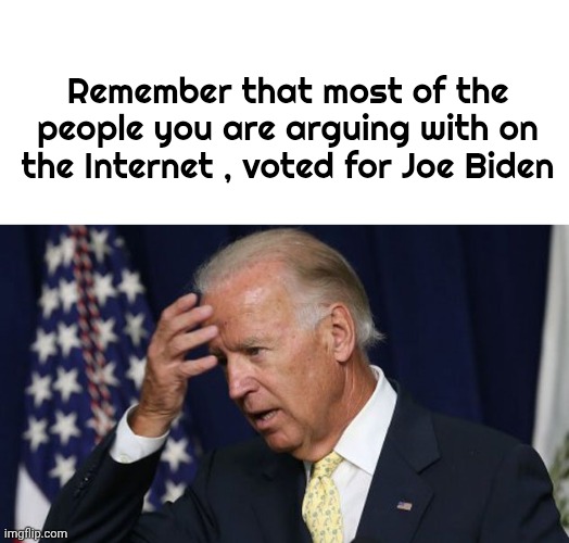 The Dead Voters have been quiet | Remember that most of the people you are arguing with on the Internet , voted for Joe Biden | image tagged in joe biden worries,cheaters,liars,democrats democratting,senile,creepy joe biden | made w/ Imgflip meme maker
