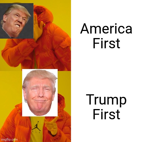 It's Trump First, not America First | America First; Trump First | image tagged in memes,drake hotline bling | made w/ Imgflip meme maker