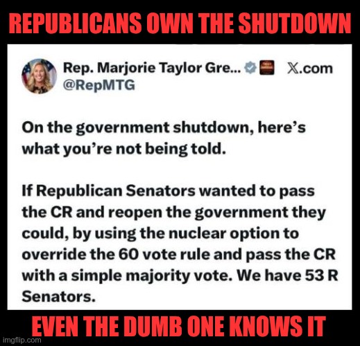 GOP Shutdown | REPUBLICANS OWN THE SHUTDOWN; EVEN THE DUMB ONE KNOWS IT | image tagged in trump,gop,maga,nazis,fascists,mtg | made w/ Imgflip meme maker