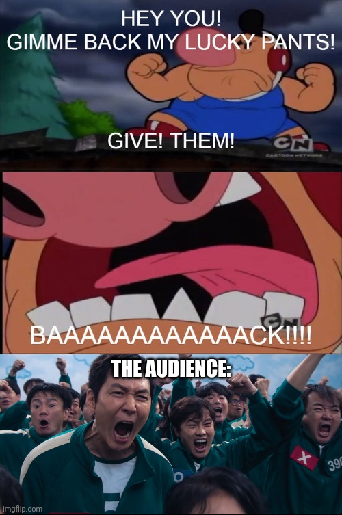 Audience reactions be like | THE AUDIENCE: | image tagged in ruin this fill in meme 326,deviantart,chicken jockey,cartoon network,squid game,why are you reading the tags | made w/ Imgflip meme maker