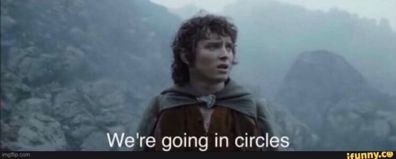 Going in circles | image tagged in going in circles | made w/ Imgflip meme maker