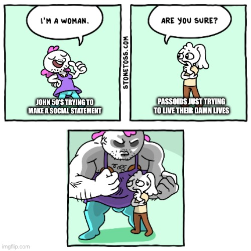 The passoid v John 50 dichotomy strikes again | PASSOIDS JUST TRYING TO LIVE THEIR DAMN LIVES; JOHN 50’S TRYING TO MAKE A SOCIAL STATEMENT | image tagged in passoid,john 50,funny,transgender,stonetoss,comic | made w/ Imgflip meme maker