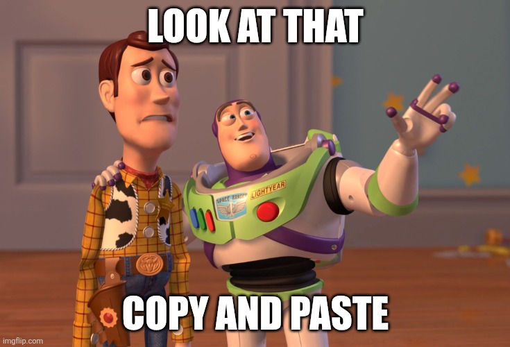X, X Everywhere Meme | LOOK AT THAT; COPY AND PASTE | image tagged in memes,x x everywhere | made w/ Imgflip meme maker