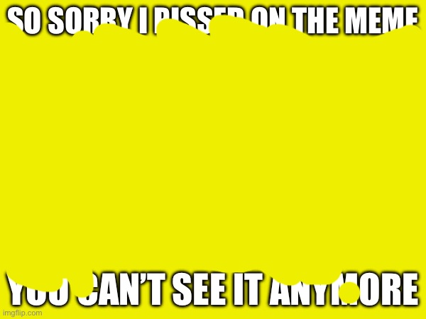 Can someone get an anime cat maid to clean my pee up? | SO SORRY I PISSED ON THE MEME; YOU CAN’T SEE IT ANYMORE | image tagged in memes,pee | made w/ Imgflip meme maker