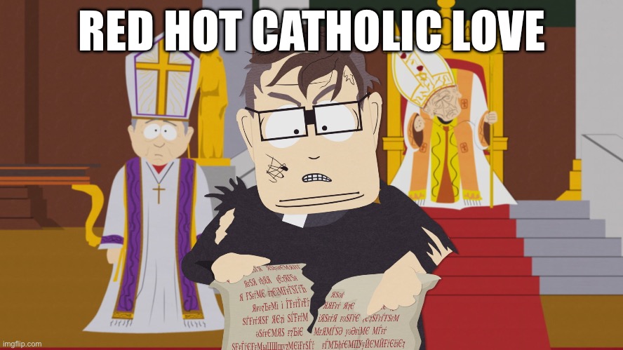 Red Hot Catholic Love | RED HOT CATHOLIC LOVE | image tagged in south park | made w/ Imgflip meme maker