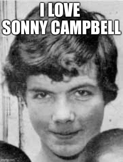 Sonny Campbell | I LOVE 
SONNY CAMPBELL | image tagged in boxers | made w/ Imgflip meme maker