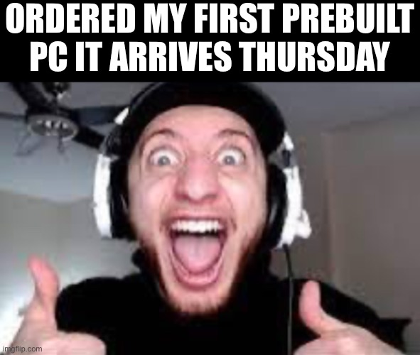 Wubbzy thumbs up | ORDERED MY FIRST PREBUILT PC IT ARRIVES THURSDAY | image tagged in wubbzy thumbs up | made w/ Imgflip meme maker