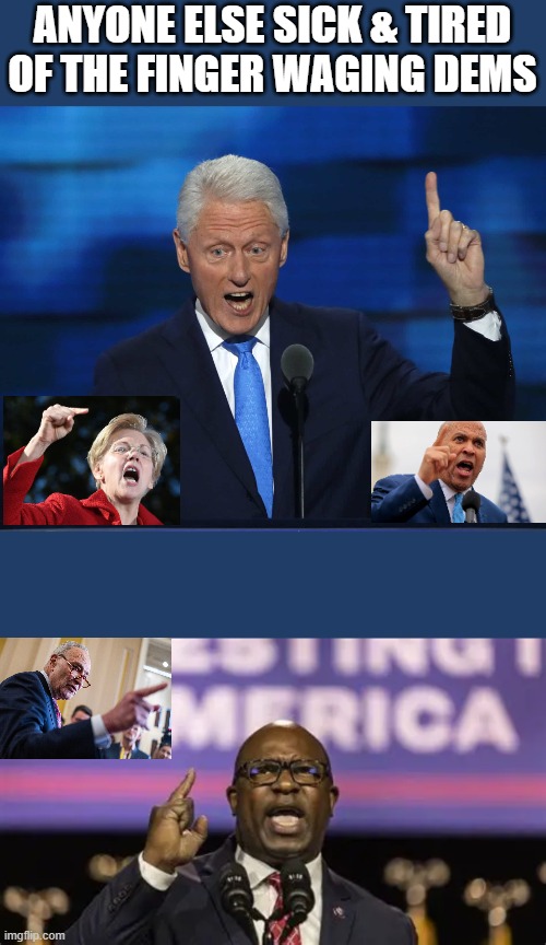 ANYONE ELSE SICK & TIRED OF THE FINGER WAGING DEMS | made w/ Imgflip meme maker