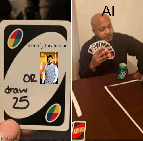 UNO Draw 25 Cards | AI; Identify this human: | image tagged in memes,uno draw 25 cards | made w/ Imgflip meme maker