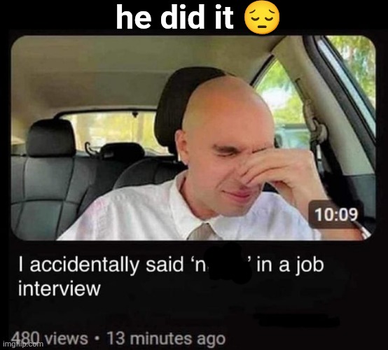he did it 😔 | made w/ Imgflip meme maker