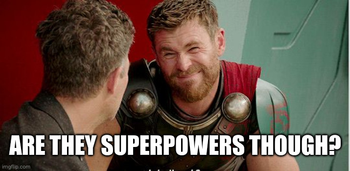 Thor is he though | ARE THEY SUPERPOWERS THOUGH? | image tagged in thor is he though | made w/ Imgflip meme maker