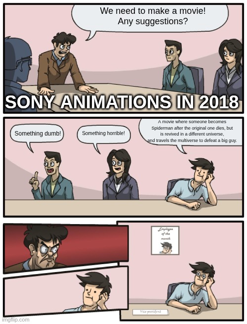 We need to make a movie!
Any suggestions? Something dumb! Something horrible! A movie where someone becomes Spiderman after the original one | image tagged in boardroom meeting unexpected ending | made w/ Imgflip meme maker