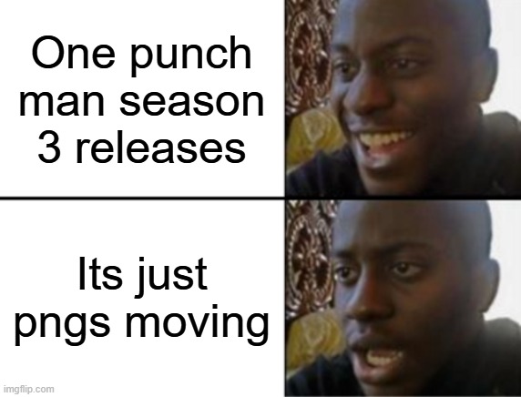 Look how they masacred One Punch Man | One punch man season 3 releases; Its just pngs moving | image tagged in oh yeah oh no,memes,funny,one punch man,anime | made w/ Imgflip meme maker