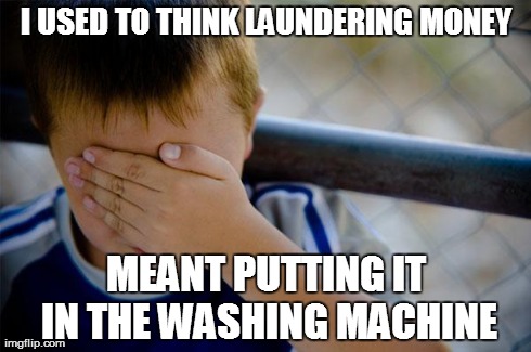 Confession Kid | I USED TO THINK LAUNDERING MONEY MEANT PUTTING IT IN THE WASHING MACHINE | image tagged in memes,confession kid | made w/ Imgflip meme maker