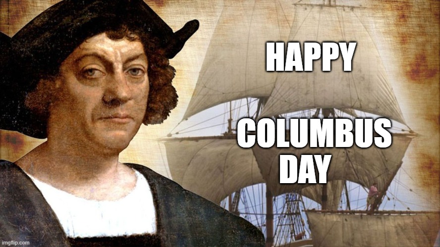 Columbus Day | HAPPY; COLUMBUS DAY | image tagged in columbus day | made w/ Imgflip meme maker