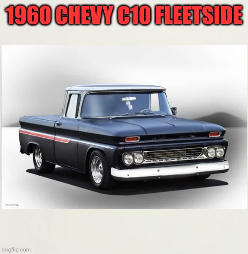 1960 Chevy | 1960 CHEVY C10 FLEETSIDE | made w/ Imgflip meme maker