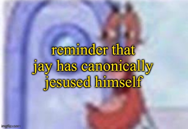 4k hd mr krabs | reminder that jay has canonically jesused himself | image tagged in 4k hd mr krabs | made w/ Imgflip meme maker