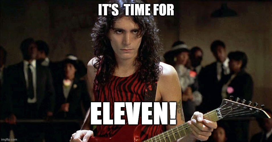 IT'S  TIME FOR; ELEVEN! | image tagged in eleven | made w/ Imgflip meme maker