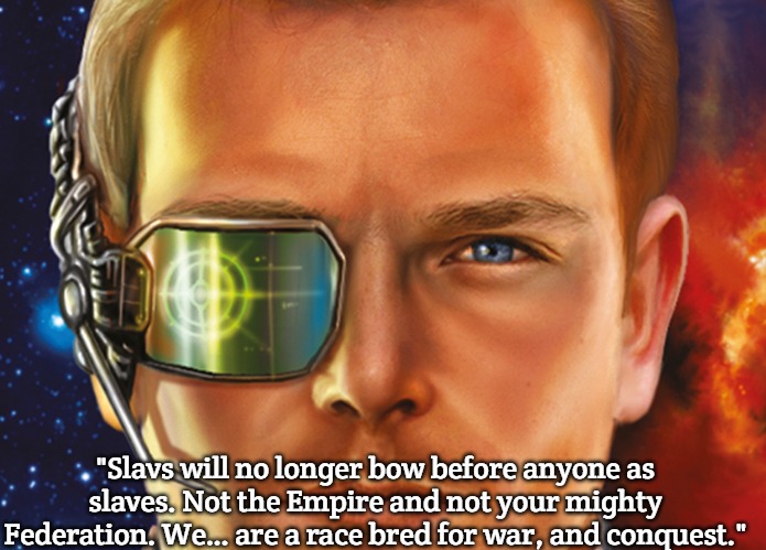 Slavic Star Wolves 3: Civil War | "Slavs will no longer bow before anyone as slaves. Not the Empire and not your mighty Federation. We… are a race bred for war, and conquest." | image tagged in slavic star wolves 3 civil war,slavic star wovles,slavic lives matter | made w/ Imgflip meme maker