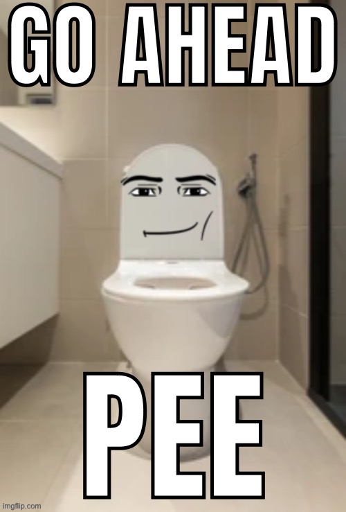 Go ahead. Pee. Blank Meme Template