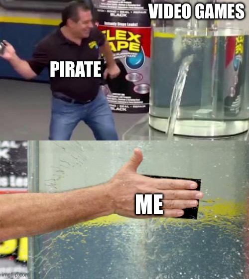 Flex Tape | VIDEO GAMES; PIRATE; ME | image tagged in flex tape | made w/ Imgflip meme maker