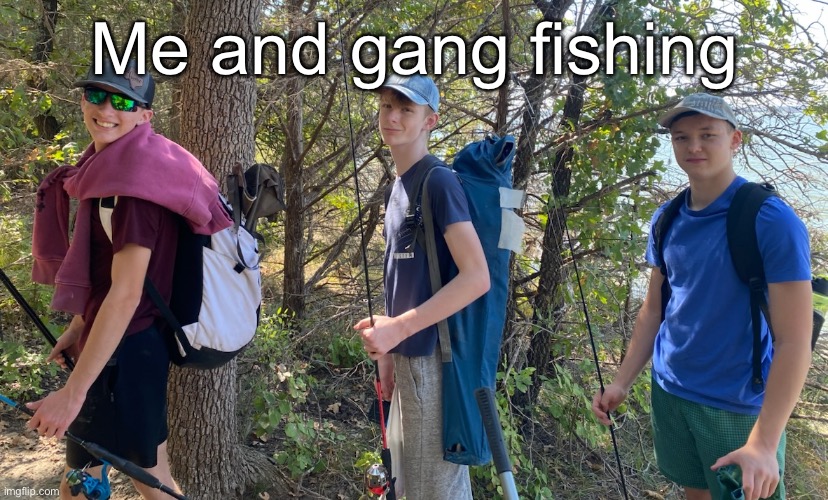 I’m the middle | Me and gang fishing | made w/ Imgflip meme maker
