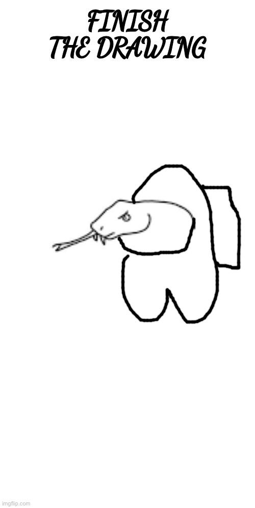 finish the drawing | image tagged in finish the drawing | made w/ Imgflip meme maker